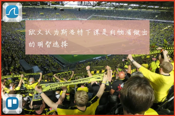 欧文认为斯洛特下课是利物浦做出的明智选择