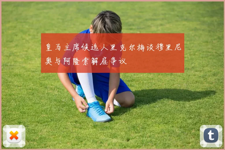 皇马主席候选人里克尔梅谈穆里尼奥与阿隆索解雇争议
